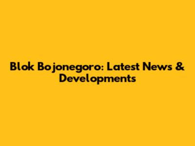 Blok Bojonegoro: Latest News & Developments