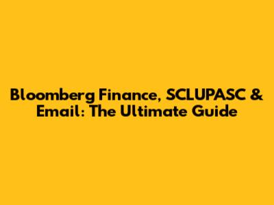 Bloomberg Finance, SCLUPASC & Email: The Ultimate Guide