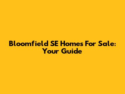 Bloomfield SE Homes For Sale: Your Guide