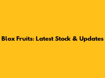 Blox Fruits: Latest Stock & Updates