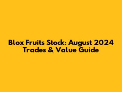 Blox Fruits Stock: August 2024 Trades & Value Guide
