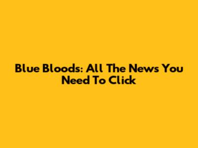Blue Bloods: All The News You Need To Click