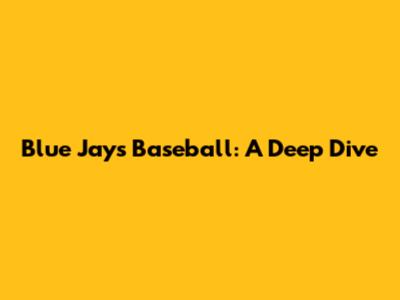 Blue Jays Baseball: A Deep Dive