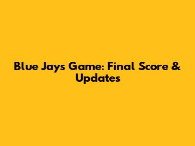 Blue Jays Game: Final Score & Updates