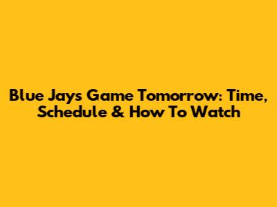 Blue Jays Game Tomorrow: Time, Schedule & How To Watch