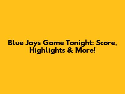 Blue Jays Game Tonight: Score, Highlights & More!