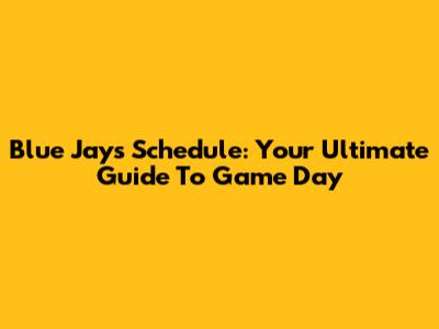 Blue Jays Schedule: Your Ultimate Guide To Game Day