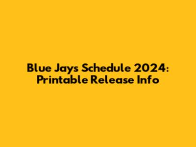 Blue Jays Schedule 2024: Printable Release Info