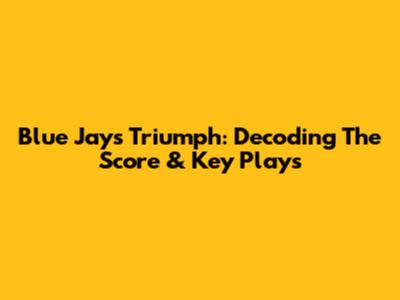 Blue Jays Triumph: Decoding The Score & Key Plays