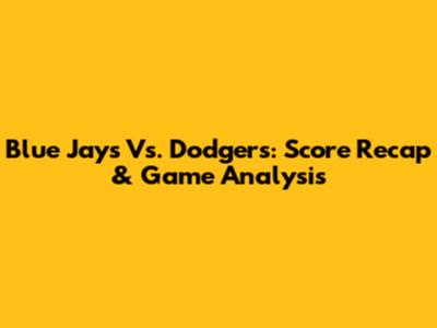 Blue Jays Vs. Dodgers: Score Recap & Game Analysis