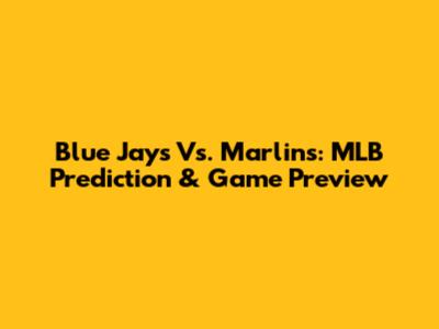 Blue Jays Vs. Marlins: MLB Prediction & Game Preview