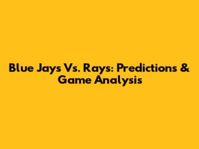 Blue Jays Vs. Rays: Predictions & Game Analysis