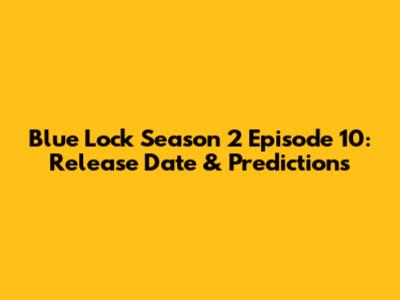 Blue Lock Season 2 Episode 10: Release Date & Predictions
