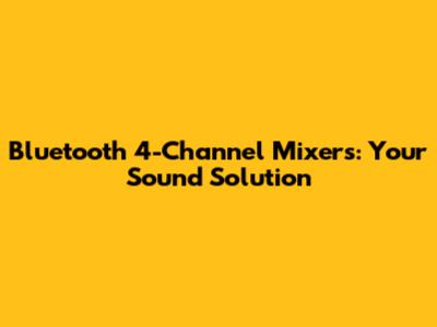 Bluetooth 4-Channel Mixers: Your Sound Solution