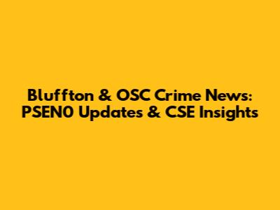 Bluffton & OSC Crime News: PSEN0 Updates & CSE Insights