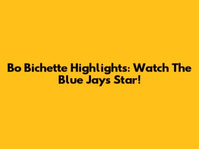 Bo Bichette Highlights: Watch The Blue Jays Star!
