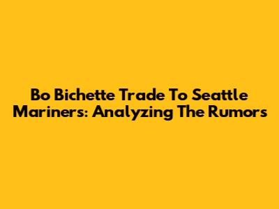 Bo Bichette Trade To Seattle Mariners: Analyzing The Rumors