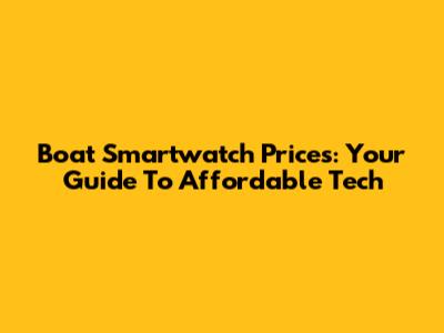 Boat Smartwatch Prices: Your Guide To Affordable Tech