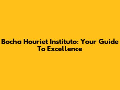 Bocha Houriet Instituto: Your Guide To Excellence