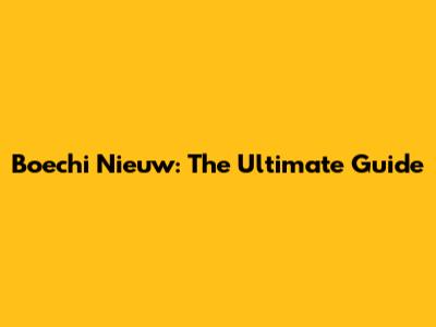 Boechi Nieuw: The Ultimate Guide