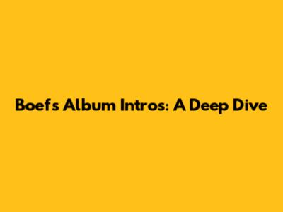 Boef's Album Intros: A Deep Dive