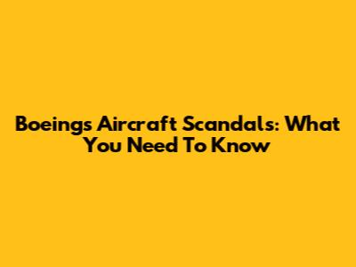 Boeing's Aircraft Scandals: What You Need To Know