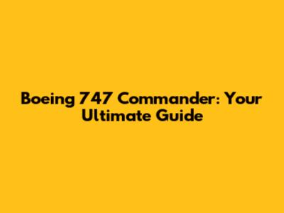 Boeing 747 Commander: Your Ultimate Guide