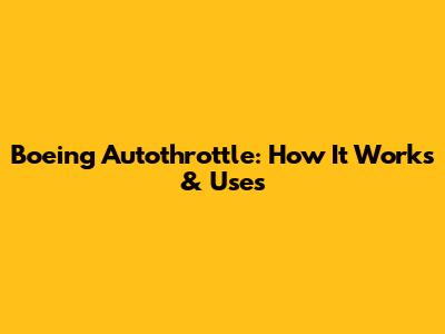 Boeing Autothrottle: How It Works & Uses