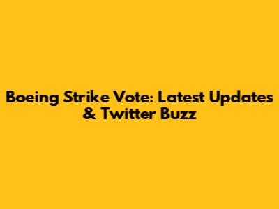 Boeing Strike Vote: Latest Updates & Twitter Buzz