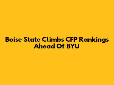 Boise State Climbs CFP Rankings Ahead Of BYU