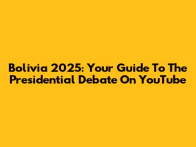 Bolivia 2025: Your Guide To The Presidential Debate On YouTube