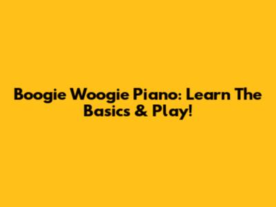 Boogie Woogie Piano: Learn The Basics & Play!
