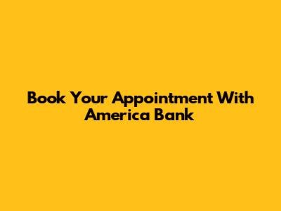 Book Your Appointment With America Bank