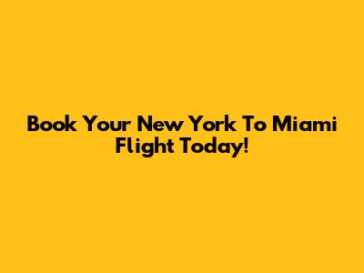 Book Your New York To Miami Flight Today!