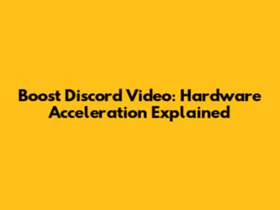 Boost Discord Video: Hardware Acceleration Explained