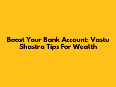 Boost Your Bank Account: Vastu Shastra Tips For Wealth