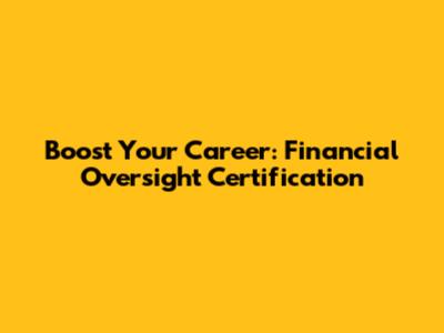 Boost Your Career: Financial Oversight Certification