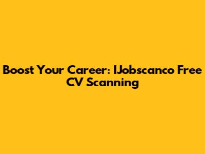 Boost Your Career: IJobscanco Free CV Scanning