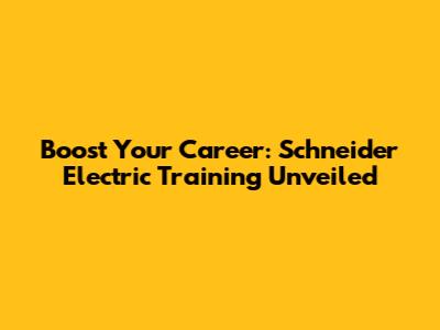 Boost Your Career: Schneider Electric Training Unveiled