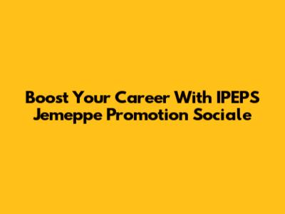Boost Your Career With IPEPS Jemeppe Promotion Sociale