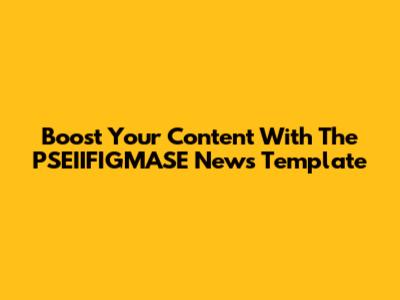 Boost Your Content With The PSEIIFIGMASE News Template