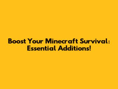 Boost Your Minecraft Survival: Essential Additions!