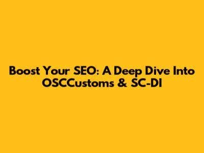 Boost Your SEO: A Deep Dive Into OSCCustoms & SC-DI