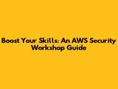 Boost Your Skills: An AWS Security Workshop Guide