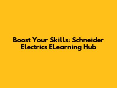 Boost Your Skills: Schneider Electric's ELearning Hub