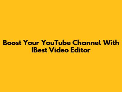 Boost Your YouTube Channel With IBest Video Editor