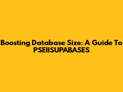 Boosting Database Size: A Guide To PSEIISUPABASES
