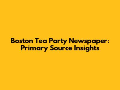 Boston Tea Party Newspaper: Primary Source Insights