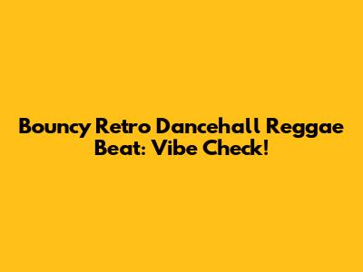 Bouncy Retro Dancehall Reggae Beat: Vibe Check!