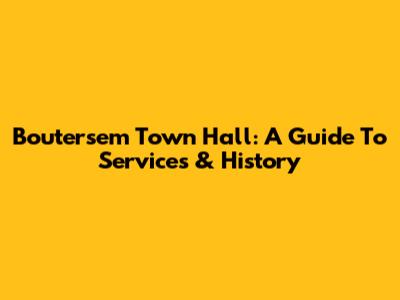 Boutersem Town Hall: A Guide To Services & History